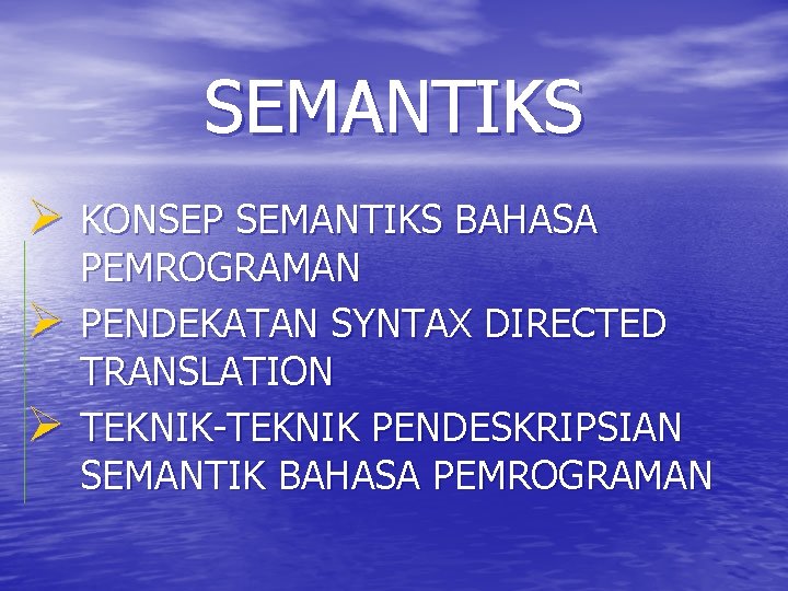 SEMANTIKS Ø KONSEP SEMANTIKS BAHASA Ø Ø PEMROGRAMAN PENDEKATAN SYNTAX DIRECTED TRANSLATION TEKNIK-TEKNIK PENDESKRIPSIAN