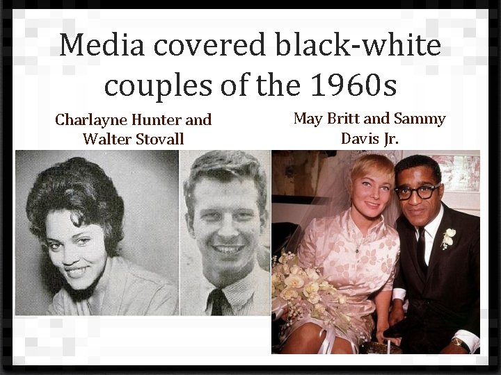 Media covered black-white couples of the 1960 s Charlayne Hunter and Walter Stovall May