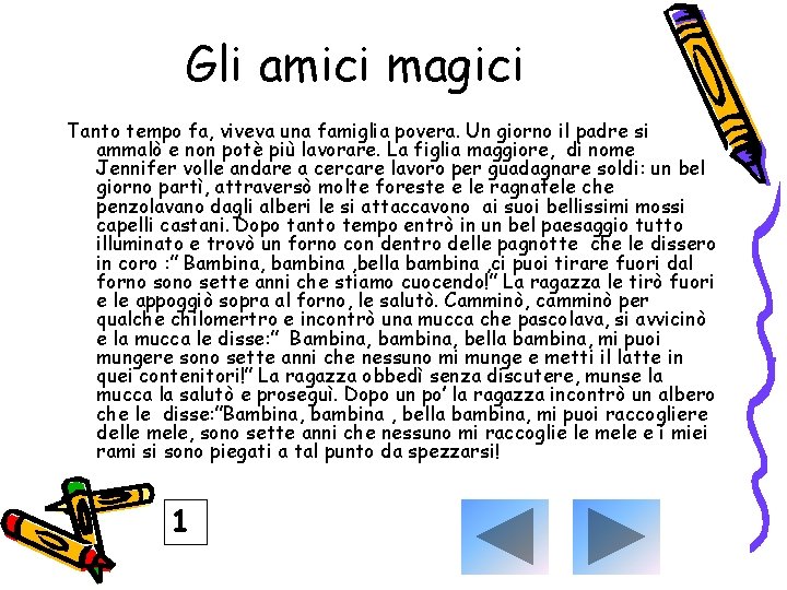 Gli amici magici Tanto tempo fa, viveva una famiglia povera. Un giorno il padre