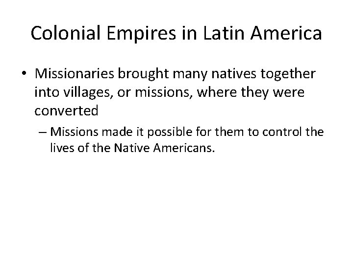 Colonial Empires in Latin America • Missionaries brought many natives together into villages, or