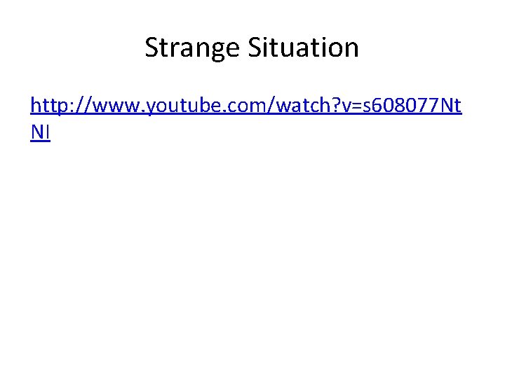 Strange Situation http: //www. youtube. com/watch? v=s 608077 Nt NI 