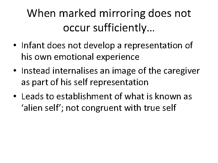 When marked mirroring does not occur sufficiently… • Infant does not develop a representation