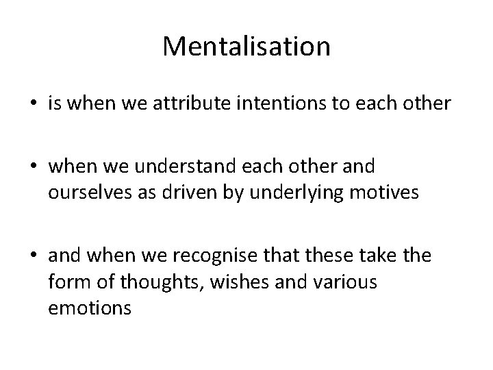 Mentalisation • is when we attribute intentions to each other • when we understand