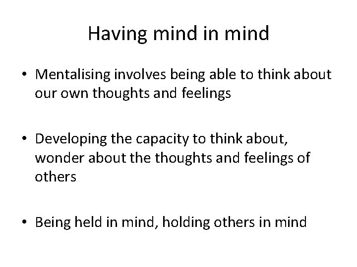 Having mind in mind • Mentalising involves being able to think about our own