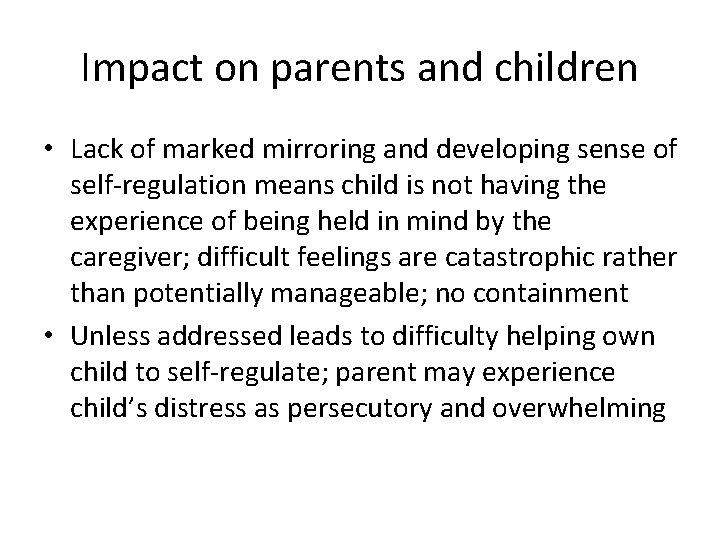 Impact on parents and children • Lack of marked mirroring and developing sense of