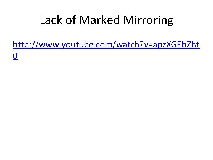 Lack of Marked Mirroring http: //www. youtube. com/watch? v=apz. XGEb. Zht 0 