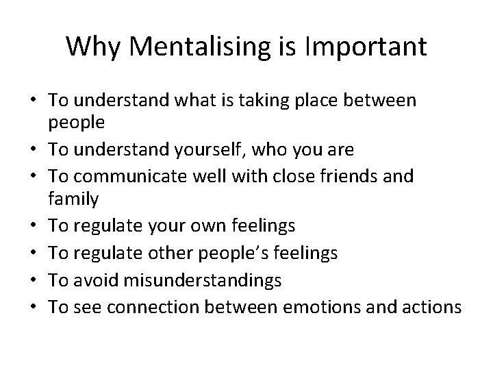 Why Mentalising is Important • To understand what is taking place between people •
