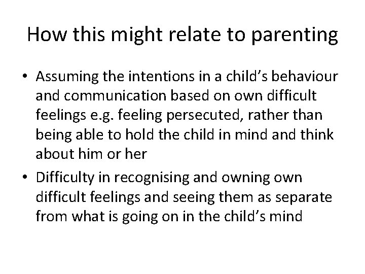 How this might relate to parenting • Assuming the intentions in a child’s behaviour
