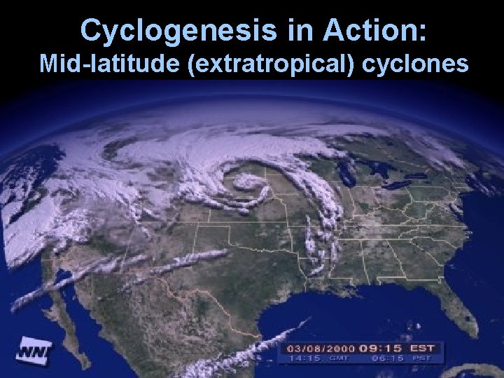 Cyclogenesis in Action: Mid-latitude (extratropical) cyclones 
