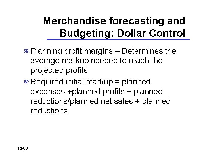 Merchandise forecasting and Budgeting: Dollar Control ¯ Planning profit margins – Determines the average