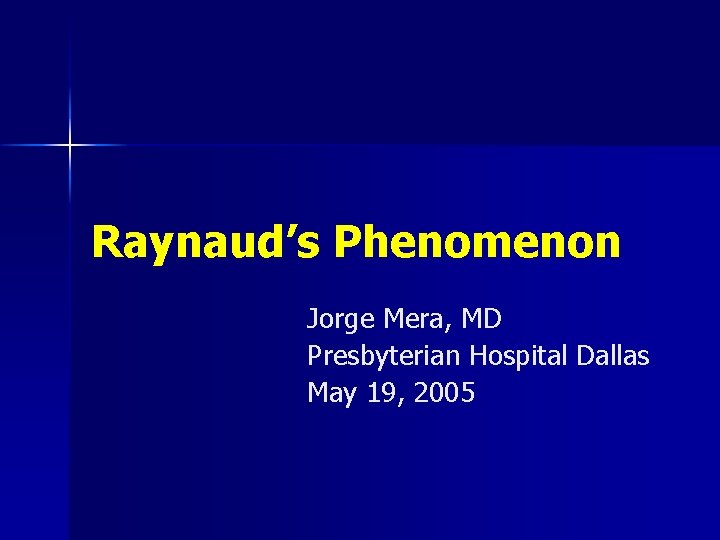 Raynaud’s Phenomenon Jorge Mera, MD Presbyterian Hospital Dallas May 19, 2005 