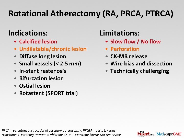 Rotational Atherectomy (RA, PRCA, PTRCA) Indications: • • Calcified lesion Undilatable/chronic lesion Diffuse long