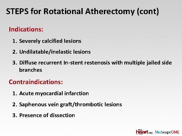 STEPS for Rotational Atherectomy (cont) Indications: 1. Severely calcified lesions 2. Undilatable/inelastic lesions 3.