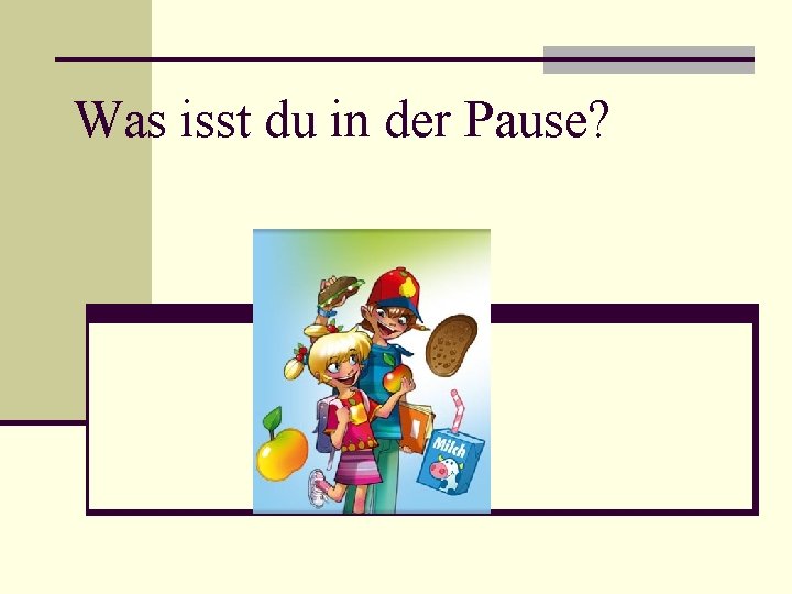 Was isst du in der Pause? 