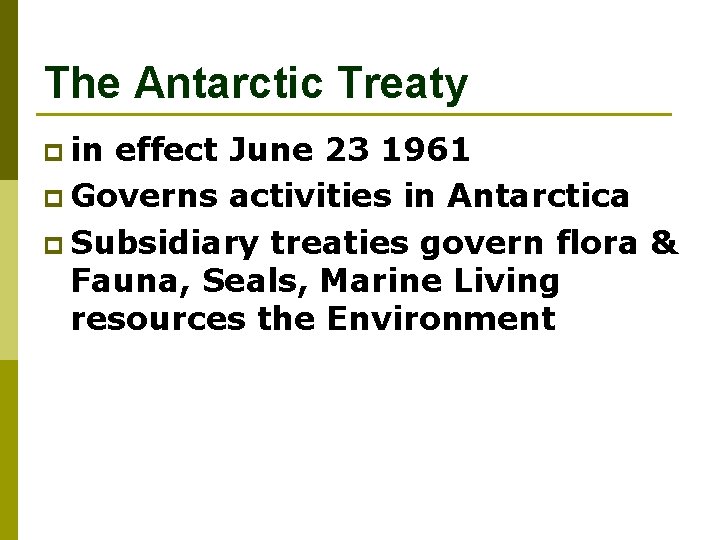 The Antarctic Treaty p in effect June 23 1961 p Governs activities in Antarctica