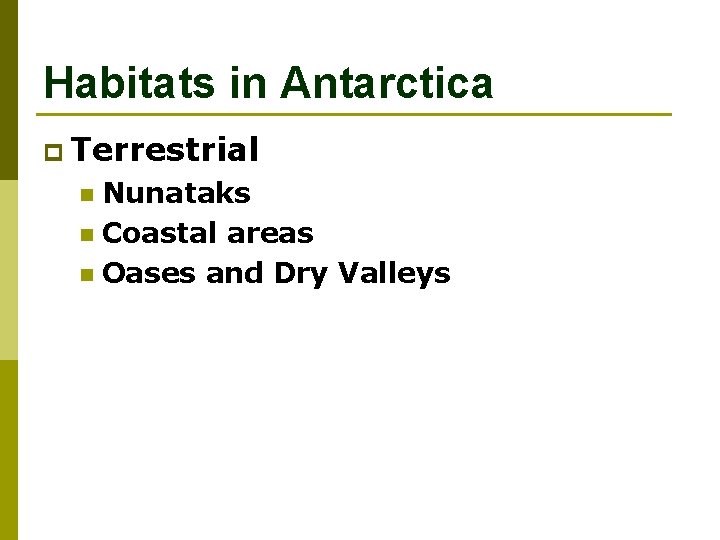 Habitats in Antarctica p Terrestrial Nunataks n Coastal areas n Oases and Dry Valleys