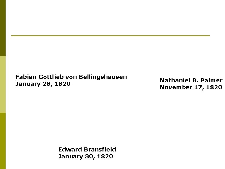 Fabian Gottlieb von Bellingshausen January 28, 1820 Edward Bransfield January 30, 1820 Nathaniel B.