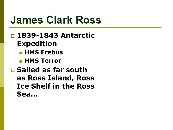 James Clark Ross p 1839 -1843 Antarctic Expedition n n p HMS Erebus HMS