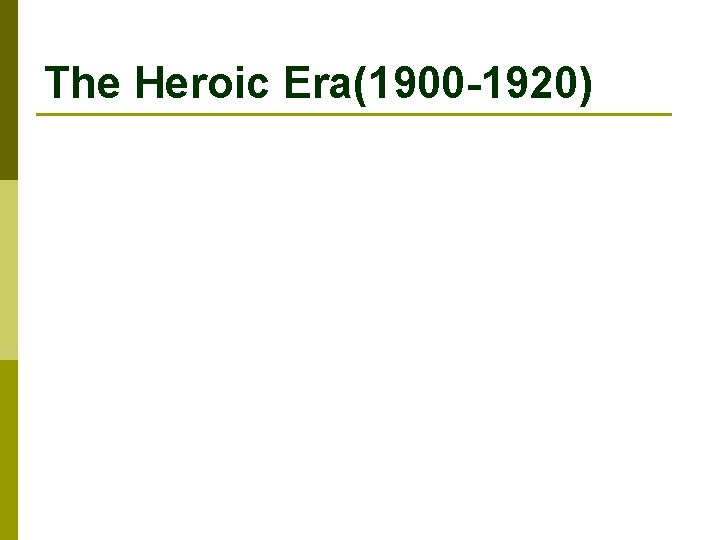 The Heroic Era(1900 -1920) 