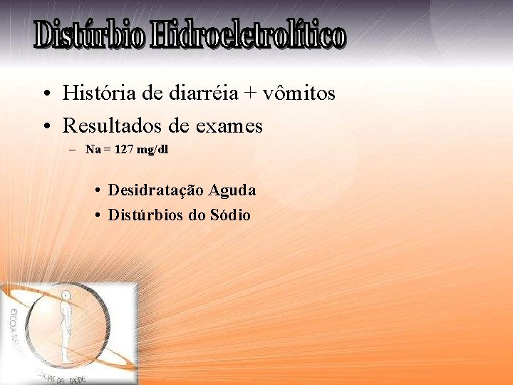  • História de diarréia + vômitos • Resultados de exames – Na =