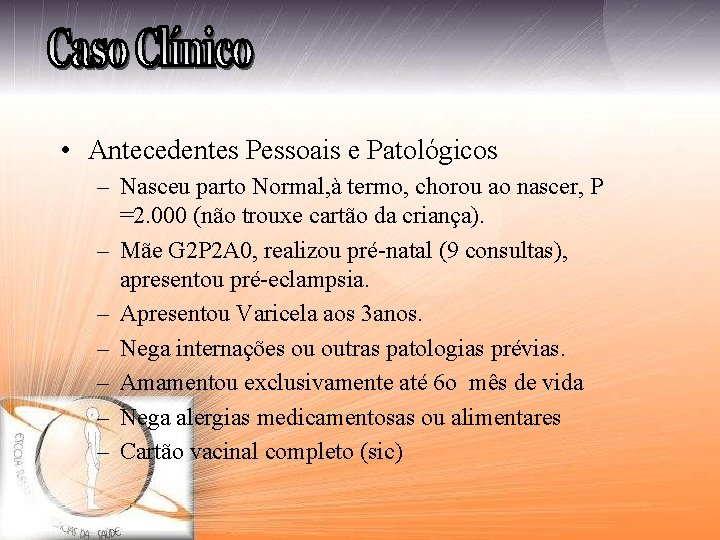  • Antecedentes Pessoais e Patológicos – Nasceu parto Normal, à termo, chorou ao