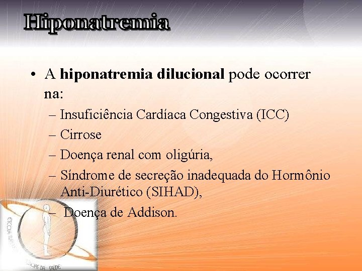  • A hiponatremia dilucional pode ocorrer na: – Insuficiência Cardíaca Congestiva (ICC) –