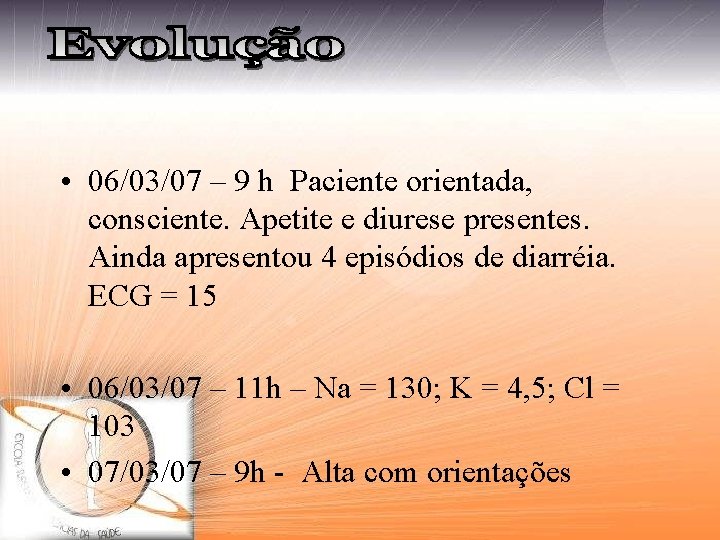  • 06/03/07 – 9 h Paciente orientada, consciente. Apetite e diurese presentes. Ainda