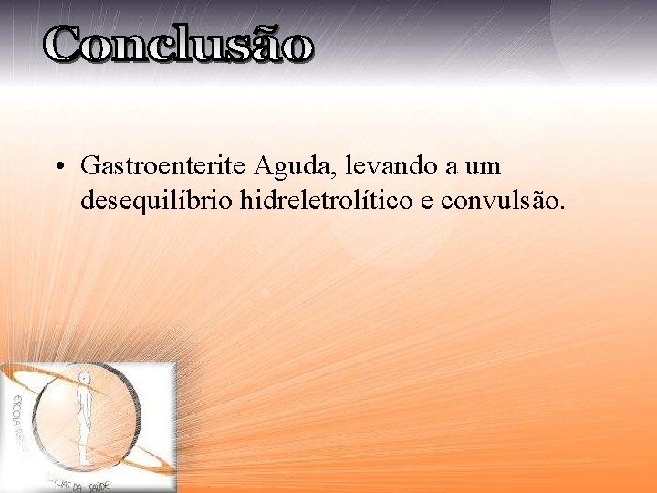  • Gastroenterite Aguda, levando a um desequilíbrio hidreletrolítico e convulsão. 