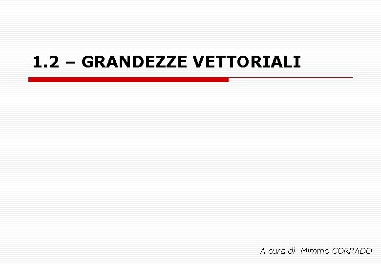 1. 2 – GRANDEZZE VETTORIALI A cura di Mimmo CORRADO 