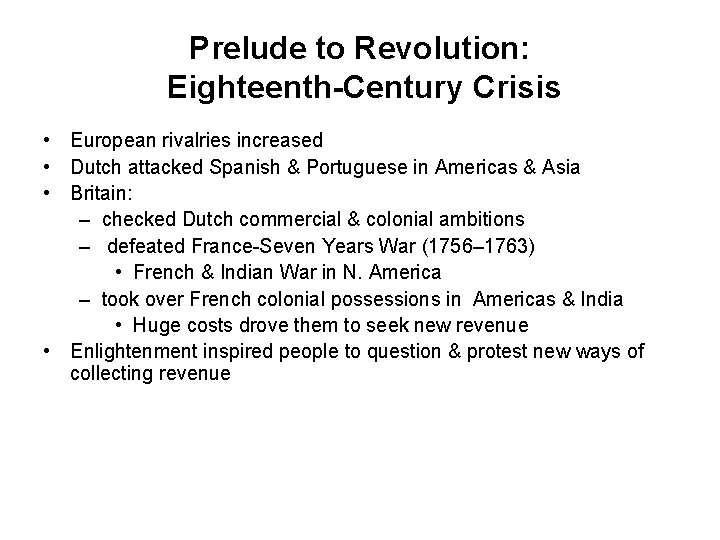 Prelude to Revolution: Eighteenth-Century Crisis • European rivalries increased • Dutch attacked Spanish &