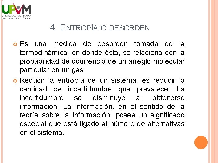 4. ENTROPÍA O DESORDEN Es una medida de desorden tomada de la termodinámica, en