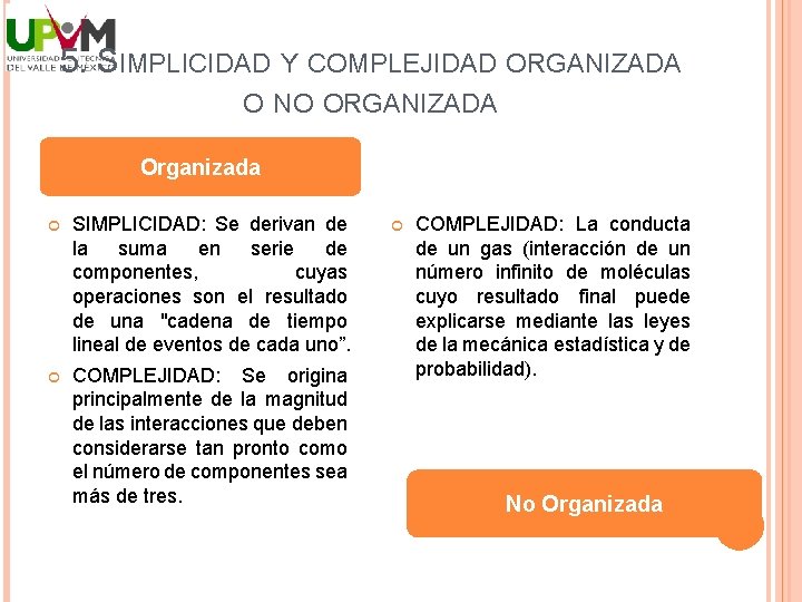 5. SIMPLICIDAD Y COMPLEJIDAD ORGANIZADA O NO ORGANIZADA Organizada SIMPLICIDAD: Se derivan de la