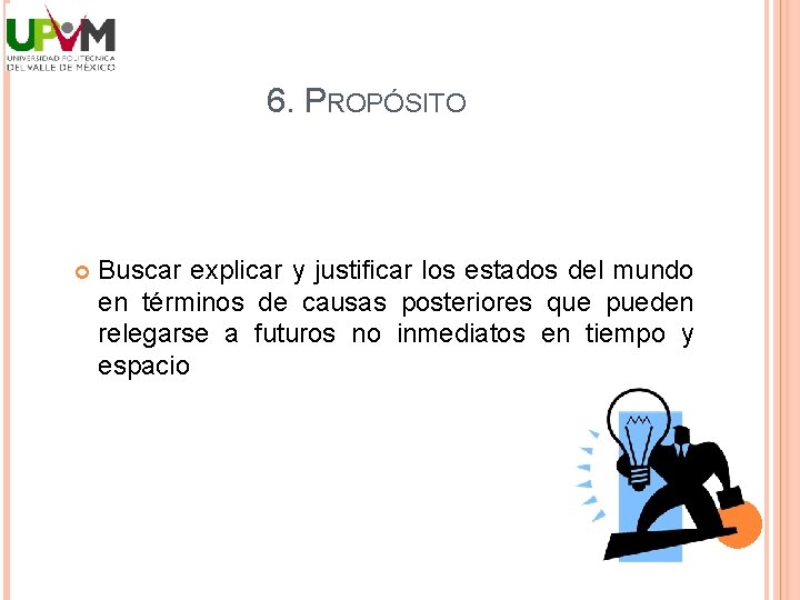 6. PROPÓSITO Buscar explicar y justificar los estados del mundo en términos de causas