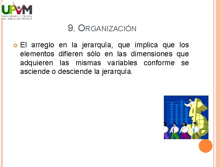 9. ORGANIZACIÓN El arreglo en la jerarquía, que implica que los elementos difieren sólo