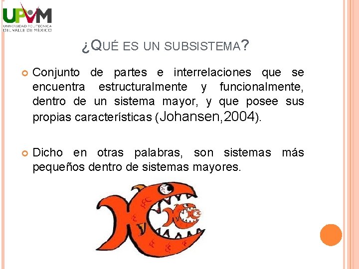 ¿QUÉ ES UN SUBSISTEMA? Conjunto de partes e interrelaciones que se encuentra estructuralmente y