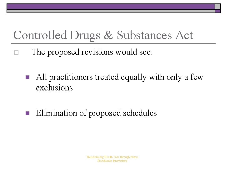 Controlled Drugs & Substances Act o The proposed revisions would see: n All practitioners