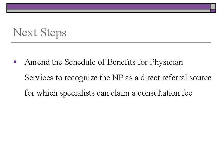 Next Steps § Amend the Schedule of Benefits for Physician Services to recognize the