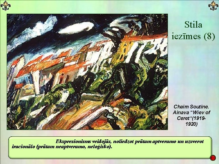 Stila iezīmes (8) Chaim Soutine. Ainava “Wiev of Ceret”(19191920) Ekspresionisms veidojās, noliedzot prātam aptveramo