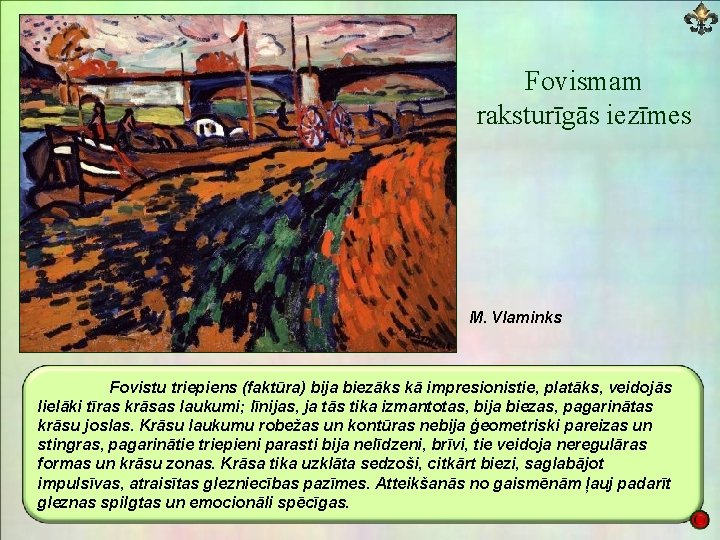 Fovismam raksturīgās iezīmes M. Vlaminks Fovistu triepiens (faktūra) bija biezāks kā impresionistie, platāks, veidojās