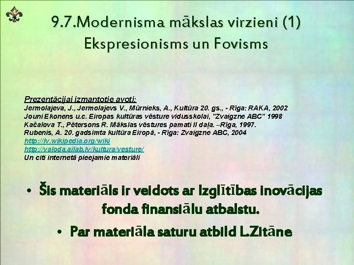 9. 7. Modernisma mākslas virzieni (1) Ekspresionisms un Fovisms Prezentācijai izmantotie avoti: Jermolajeva, J.