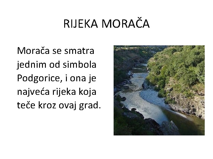 RIJEKA MORAČA Morača se smatra jednim od simbola Podgorice, i ona je najveća rijeka