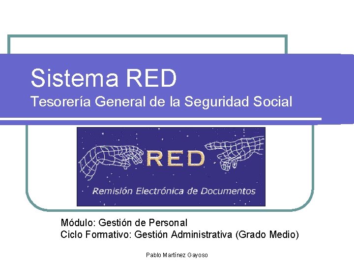 Sistema RED Tesorería General de la Seguridad Social Módulo: Gestión de Personal Ciclo Formativo: Sistema RED Tesorería General de la Seguridad Social Módulo: Gestión de Personal Ciclo Formativo: