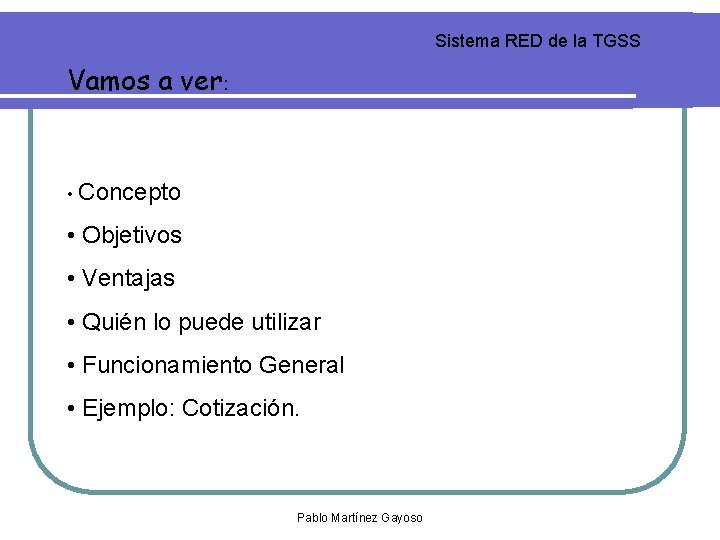 Sistema RED de la TGSS Vamos a ver: • Concepto • Objetivos • Ventajas Sistema RED de la TGSS Vamos a ver: • Concepto • Objetivos • Ventajas
