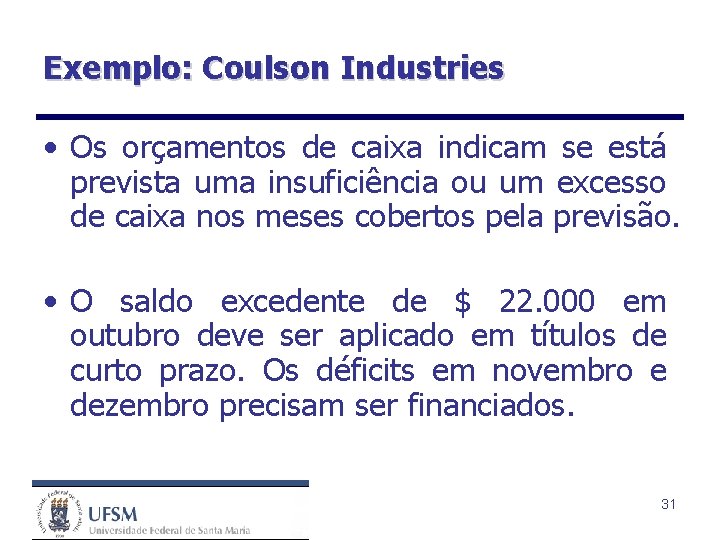 Exemplo: Coulson Industries • Os orçamentos de caixa indicam se está prevista uma insuficiência