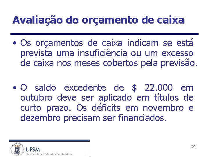 Avaliação do orçamento de caixa • Os orçamentos de caixa indicam se está prevista