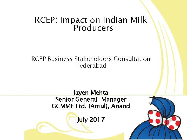 RCEP: Impact on Indian Milk Producers RCEP Business Stakeholders Consultation Hyderabad Jayen Mehta Senior