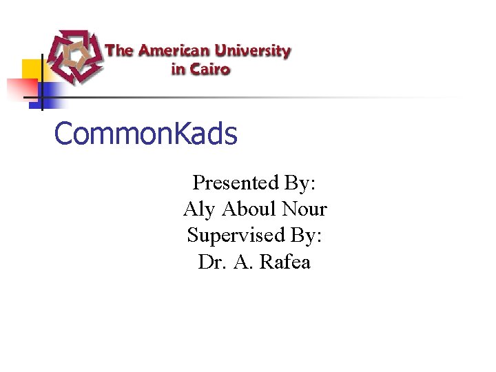 Common. Kads Presented By: Aly Aboul Nour Supervised By: Dr. A. Rafea 