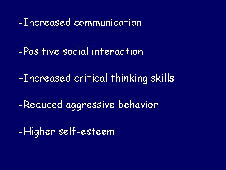 -Increased communication -Positive social interaction -Increased critical thinking skills -Reduced aggressive behavior -Higher self-esteem