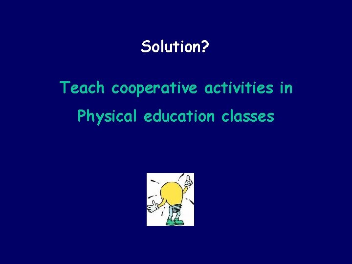 Solution? Teach cooperative activities in Physical education classes 