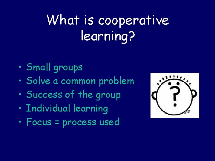 What is cooperative learning? • • • Small groups Solve a common problem Success